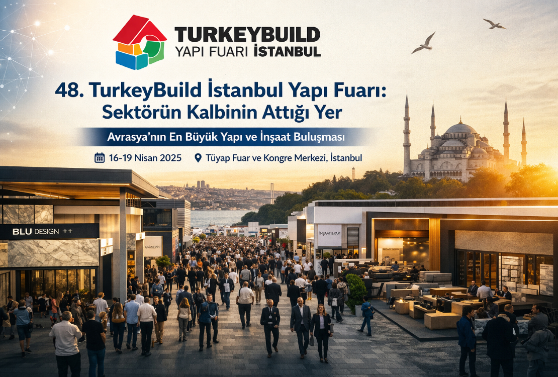 48.TurkeyBuild İstanbul Yapı Fuarı: Sektörün Kalbinin Attığı Yer